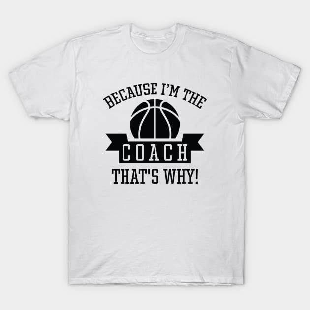 Because I'm The Coach T-Shirt by LuckyFoxDesigns